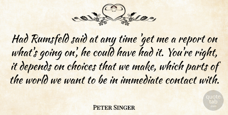 Peter Singer Quote About Choices, World, Want: Had Rumsfeld Said At Any...