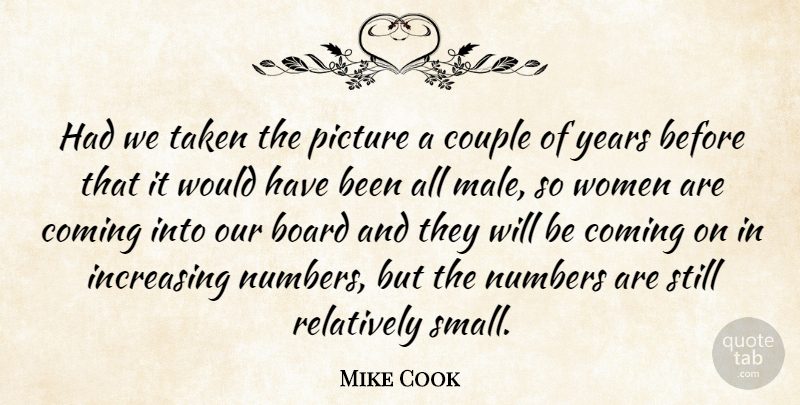 Mike Cook Quote About Board, Coming, Couple, Increasing, Numbers: Had We Taken The Picture...