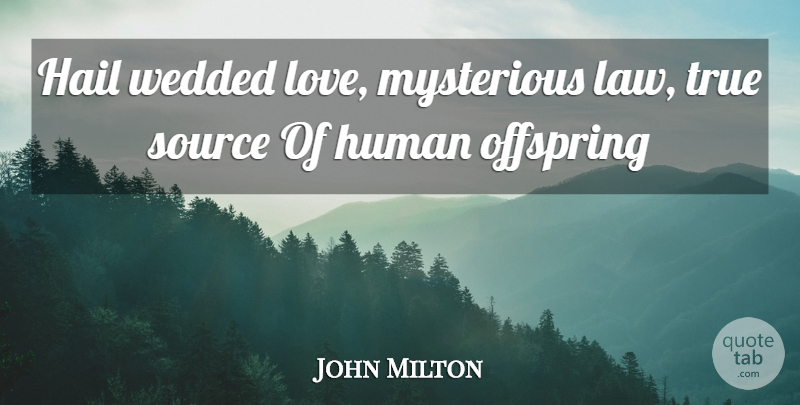 John Milton Quote About Hail, Human, Mysterious, Offspring, Source: Hail Wedded Love Mysterious Law...