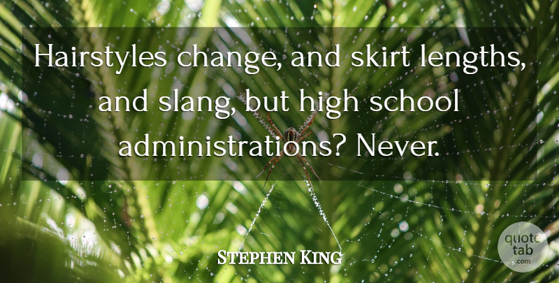 Stephen King Quote About School, Administration, Skirts: Hairstyles Change And Skirt Lengths...