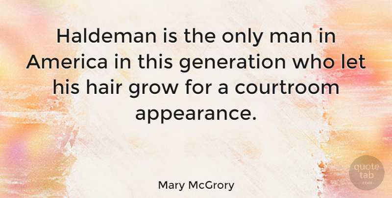 Mary McGrory Quote About America, Courtroom, Grow, Man: Haldeman Is The Only Man...