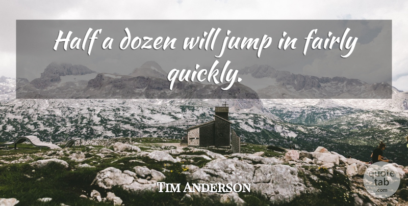 Tim Anderson Quote About Dozen, Fairly, Half, Jump: Half A Dozen Will Jump...