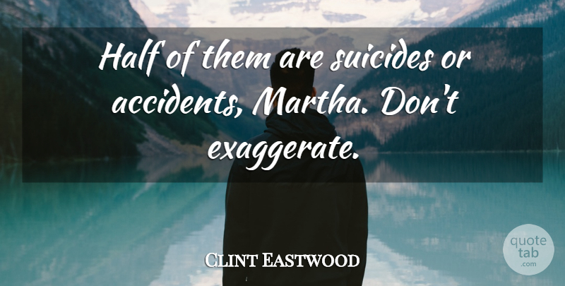 Clint Eastwood Quote About Accidents, Half: Half Of Them Are Suicides...