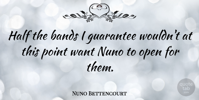 Nuno Bettencourt Quote About Bands, Guarantee: Half The Bands I Guarantee...
