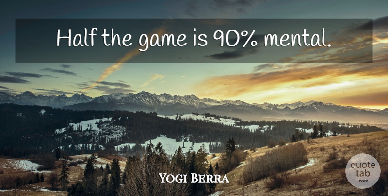 Yogi Berra Quote About Games, Half: Half The Game Is 90...