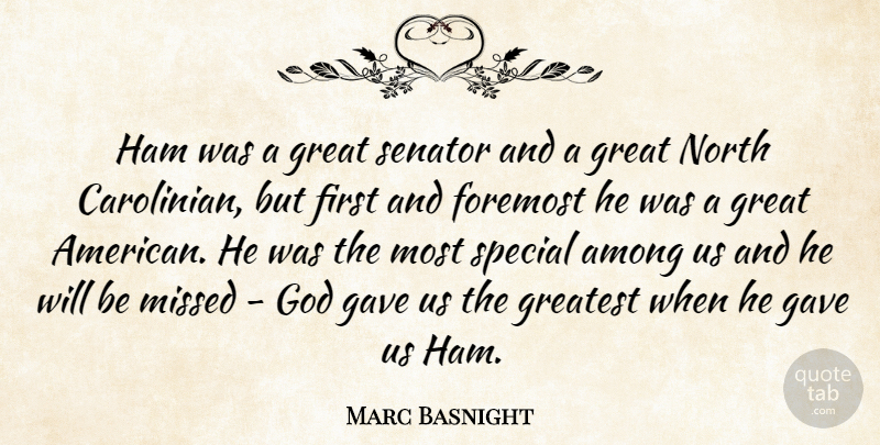 Marc Basnight Quote About Among, Foremost, Gave, God, Great: Ham Was A Great Senator...