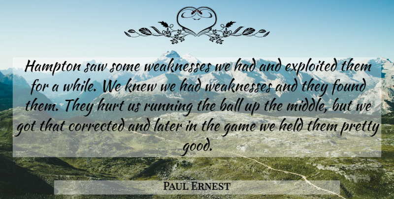 Paul Ernest Quote About Ball, Corrected, Exploited, Found, Game: Hampton Saw Some Weaknesses We...