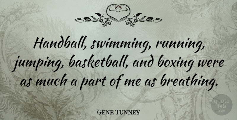Gene Tunney Quote About Basketball, Running, Swimming: Handball Swimming Running Jumping Basketball...