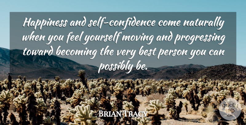 Brian Tracy Quote About Confidence, Moving, Self: Happiness And Self Confidence Come...