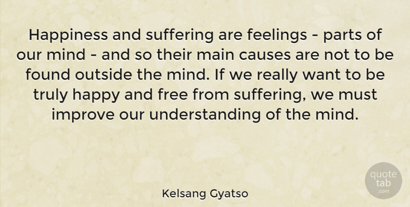 Kelsang Gyatso Quote About Causes, Feelings, Found, Free, Happiness: Happiness And Suffering Are Feelings...
