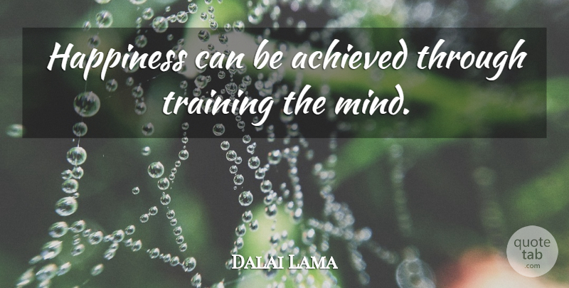Dalai Lama Quote About Happiness, Training, Mind: Happiness Can Be Achieved Through...