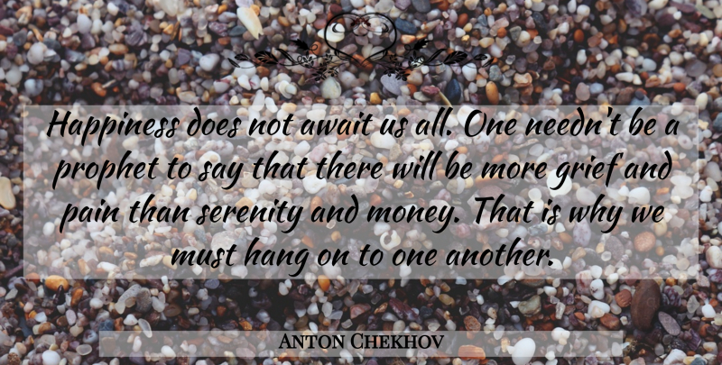 Anton Chekhov Quote About Pain, Grief, Serenity: Happiness Does Not Await Us...