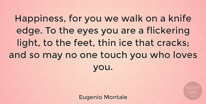 Eugenio Montale Quote About Love You, Eye, Ice: Happiness For You We Walk...