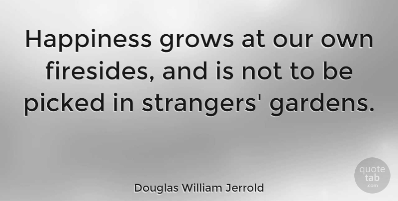 Douglas William Jerrold Quote About Happiness, Happy, Gratitude: Happiness Grows At Our Own...