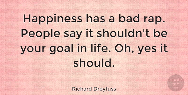 Richard Dreyfuss Quote About Happiness, Rap, Goal: Happiness Has A Bad Rap...