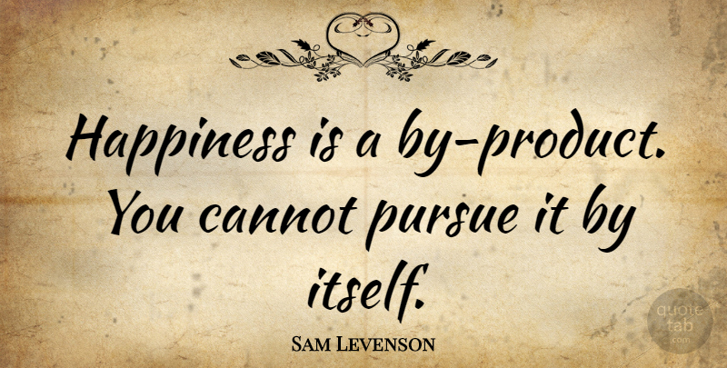 Sam Levenson Quote About Happiness, Happy, Inner Peace: Happiness Is A By Product...