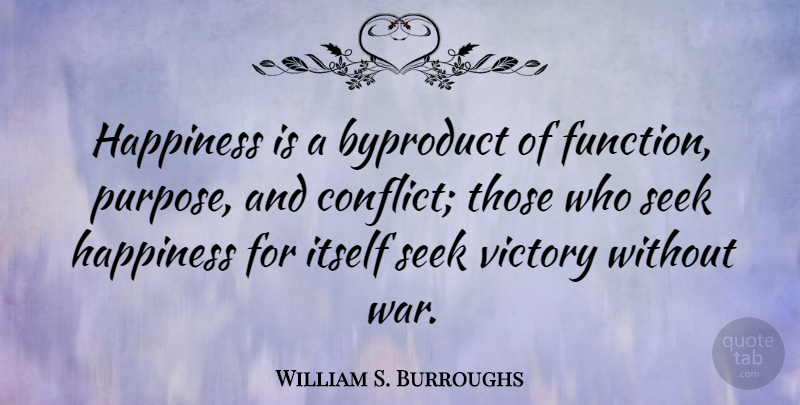 William S. Burroughs Quote About War, Victory, Purpose: Happiness Is A Byproduct Of...