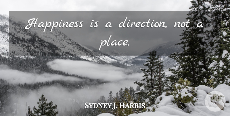 Sydney J. Harris Quote About Happiness, Happy: Happiness Is A Direction Not...