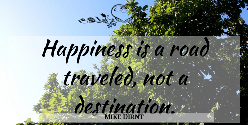 Mike Dirnt Quote About Destination, Roads Traveled, Traveled: Happiness Is A Road Traveled...