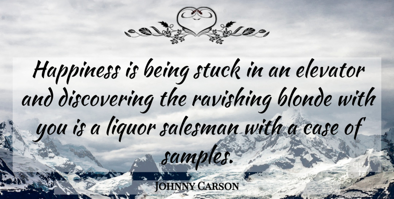 Johnny Carson Quote About Happiness, Blonde, Liquor: Happiness Is Being Stuck In...
