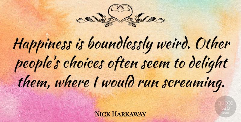 Nick Harkaway Quote About Delight, Happiness, Run, Seem: Happiness Is Boundlessly Weird Other...