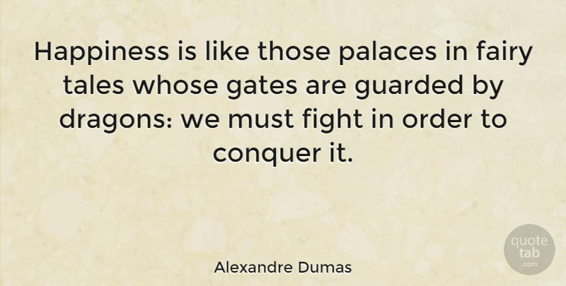 Alexandre Dumas Quote About Happiness, Fighting, Dragons: Happiness Is Like Those Palaces...