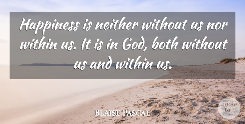 Blaise Pascal Quote About Both, God, Happiness, Neither, Nor: Happiness Is Neither Without Us...