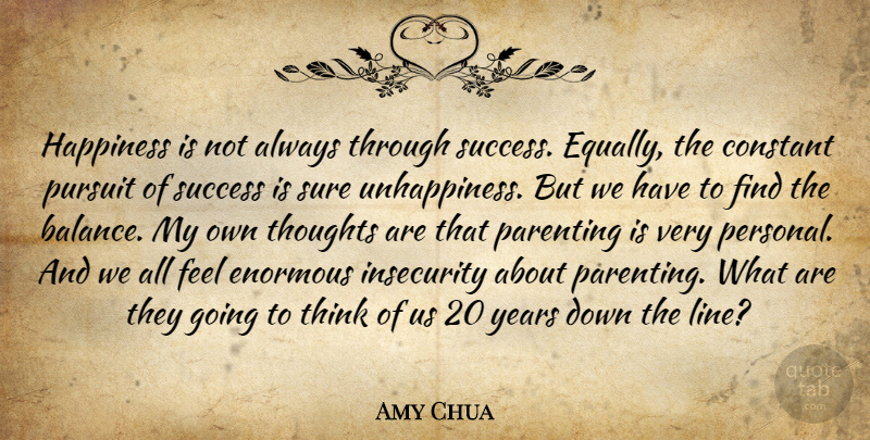 Amy Chua Quote About Thinking, Years, Insecurity: Happiness Is Not Always Through...