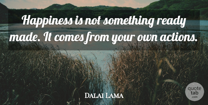 Dalai Lama Quote About Inspirational, Positive, Happiness: Happiness Is Not Something Ready...
