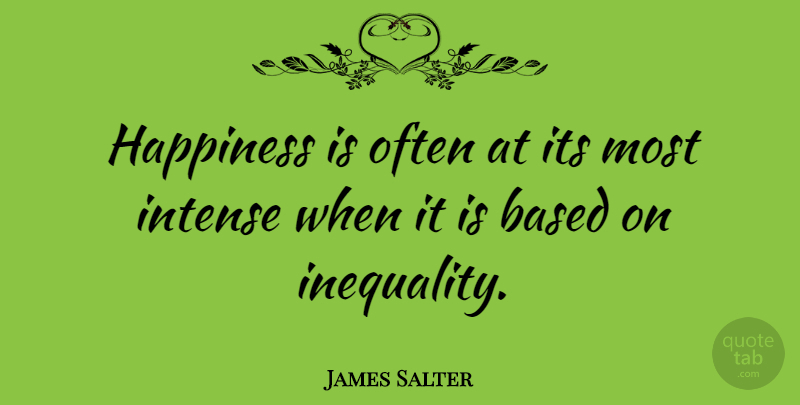 James Salter Quote About Intense, Inequality: Happiness Is Often At Its...