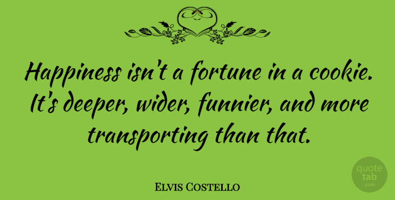 Elvis Costello Quote About Cookies, Fortune, Deeper: Happiness Isnt A Fortune In...