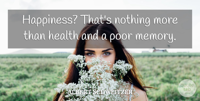 Albert Schweitzer Quote About Happiness, Health, Poor: Happiness Thats Nothing More Than...