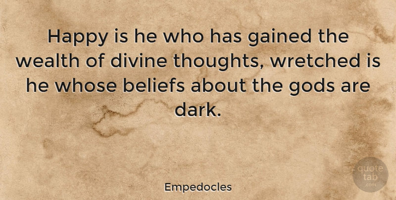 Empedocles Quote About Beliefs, Divine, Gained, Gods, Wealth: Happy Is He Who Has...