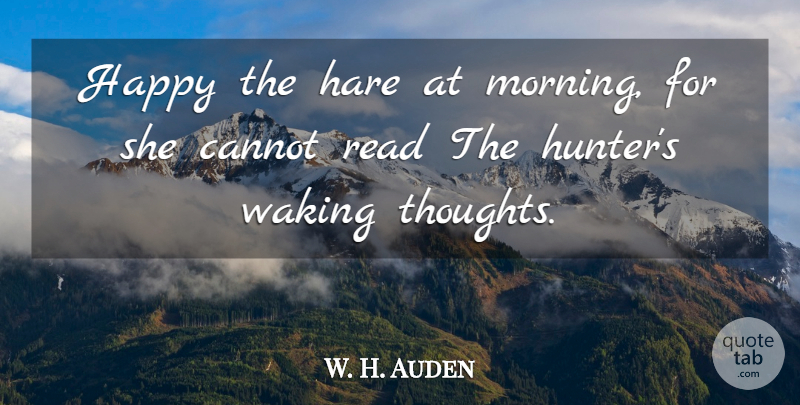 W. H. Auden Quote About Morning, Waking, Hunters: Happy The Hare At Morning...