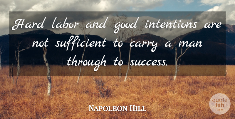 Napoleon Hill Quote About Men, Good Intentions, Labor: Hard Labor And Good Intentions...