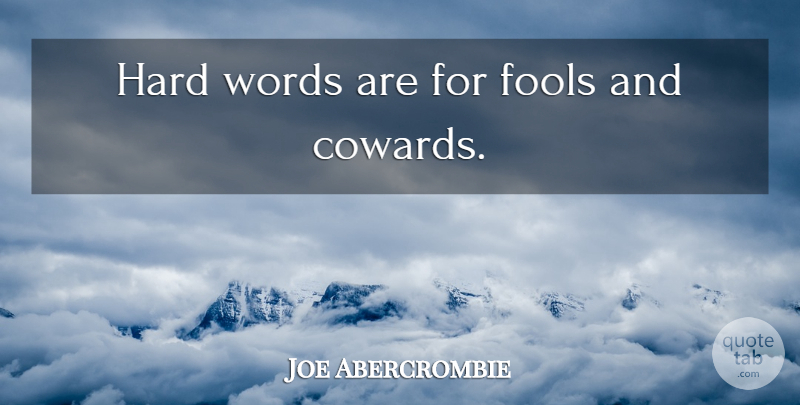 Joe Abercrombie Quote About Coward, Fool, Hard: Hard Words Are For Fools...
