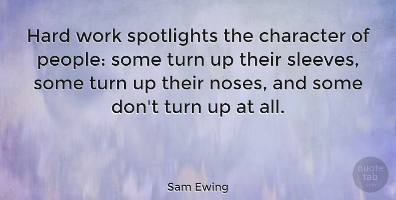 Sam Ewing Quote About Motivational, Success, Attitude: Hard Work Spotlights The Character...