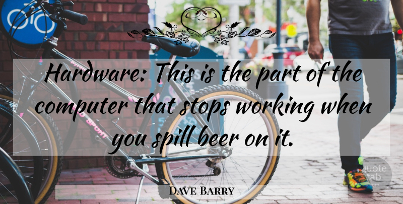 Dave Barry Quote About Beer, Computer, Hardware: Hardware This Is The Part...