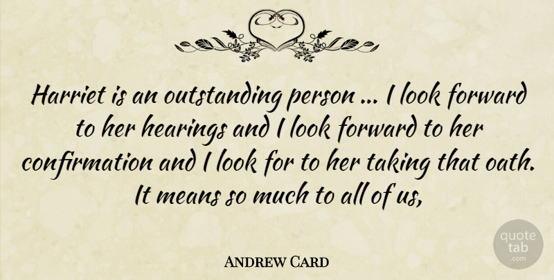 Andrew Card Quote About Forward, Harriet, Hearings, Means, Taking: Harriet Is An Outstanding Person...