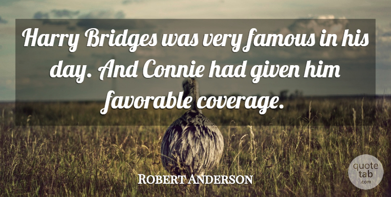 Robert Anderson Quote About Bridges, Famous, Favorable, Given, Harry: Harry Bridges Was Very Famous...