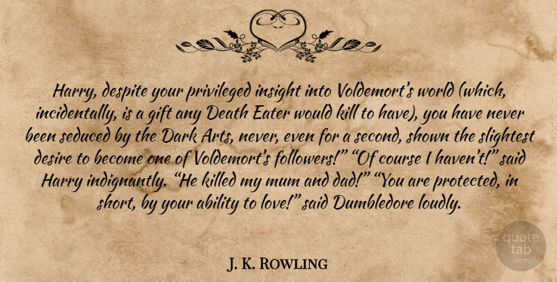 J. K. Rowling Quote About Art, Dad, Dark: Harry Despite Your Privileged Insight...