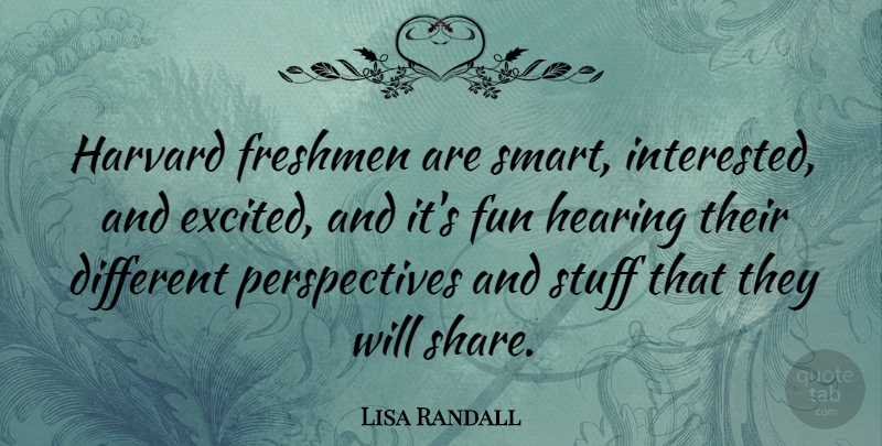 Lisa Randall Quote About Freshmen, Harvard, Hearing, Stuff: Harvard Freshmen Are Smart Interested...