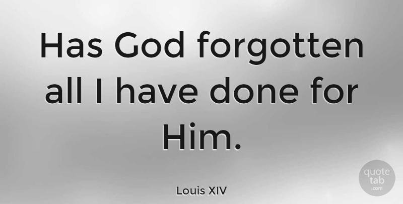 Louis XIV Quote About God, Pride: Has God Forgotten All I...