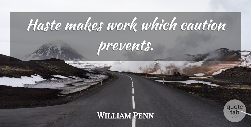 William Penn Quote About Haste, Caution: Haste Makes Work Which Caution...