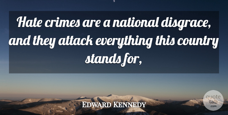 Edward Kennedy Quote About Attack, Country, Crimes, Hate, National: Hate Crimes Are A National...