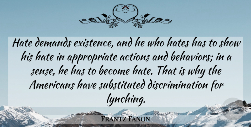 Frantz Fanon Quote About Hate, Lynching, Justice: Hate Demands Existence And He...