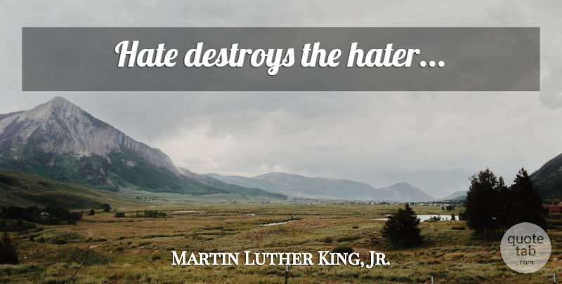 Martin Luther King, Jr. Quote About Hate: Hate Destroys The Hater...
