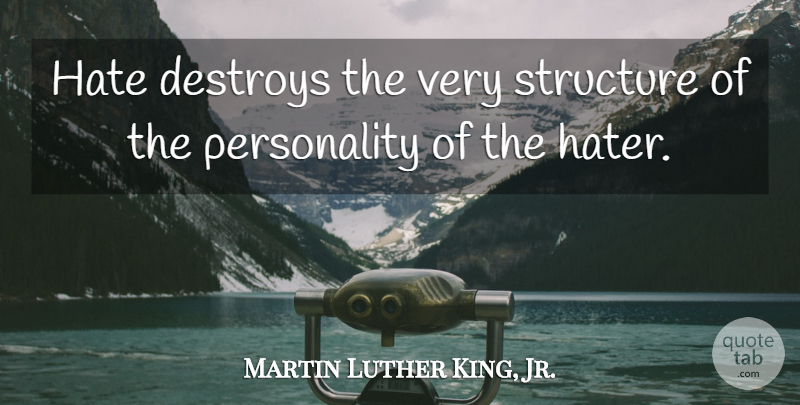 Martin Luther King, Jr. Quote About Hate, Personality, Structure: Hate Destroys The Very Structure...