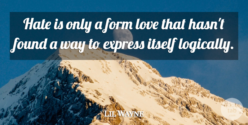 Lil Wayne Quote About Love, Hate, Way: Hate Is Only A Form...