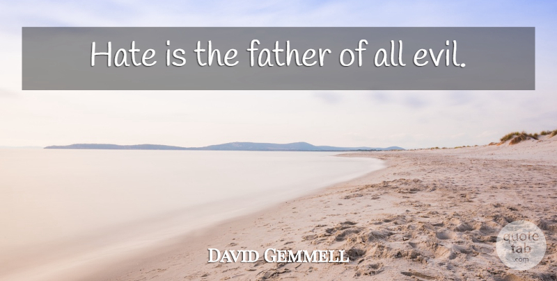 David Gemmell Quote About Father, Hate, Evil: Hate Is The Father Of...